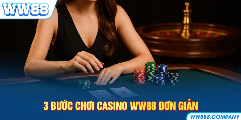 Tham gia chơi Casino đơn giản qua 3 bước