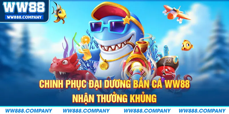 Chinh phục đại dương bắn cá WW88 nhận thưởng khủng