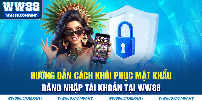 Hướng dẫn cách khôi phục mật khẩu đăng nhập WW88