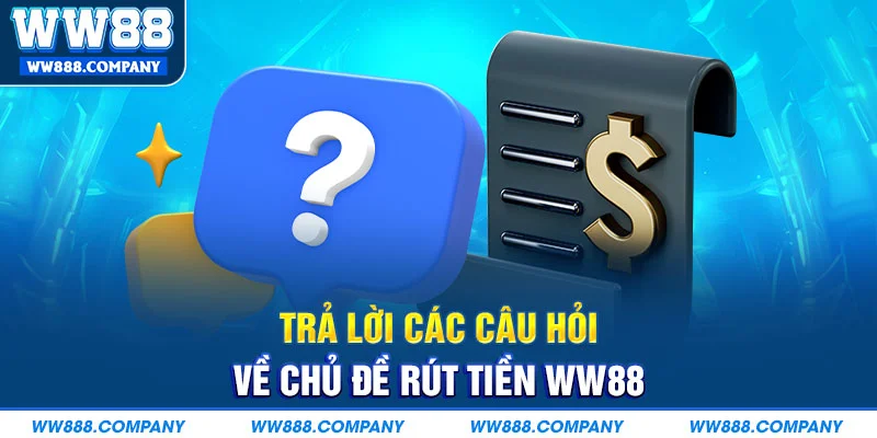 Trả lời các câu hỏi về chủ đề rút tiền WW88