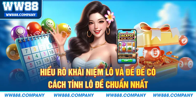 Hiểu rõ khái niệm lô và đề để có cách tính lô đề chuẩn nhất