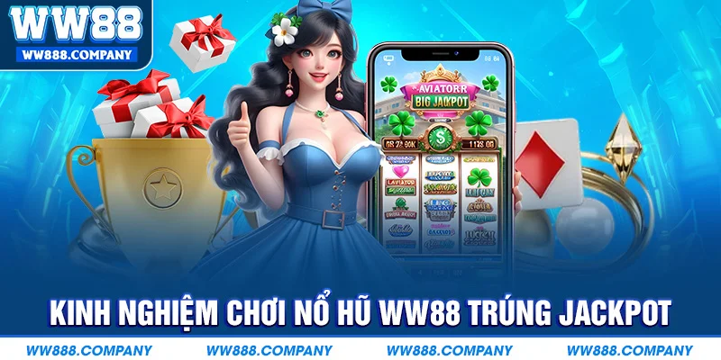 Kinh nghiệm thắng lớn săn jackpot tại nổ hũ WW88