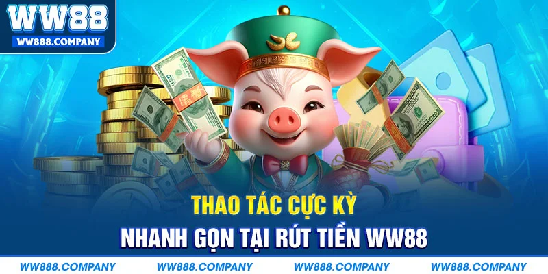 Thao tác cực kỳ nhanh gọn tại rút tiền WW88