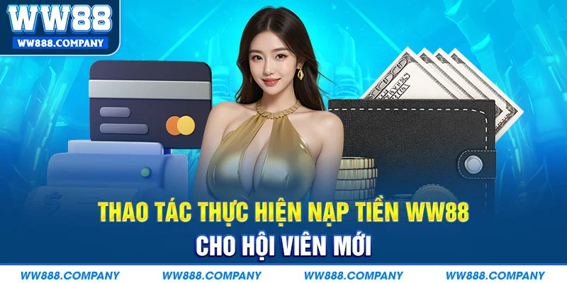Thao tác thực hiện nạp tiền WW88 cho hội viên mới