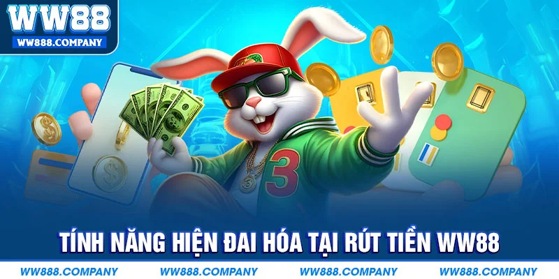 Tính năng hiện đai hóa tại rút tiền WW88