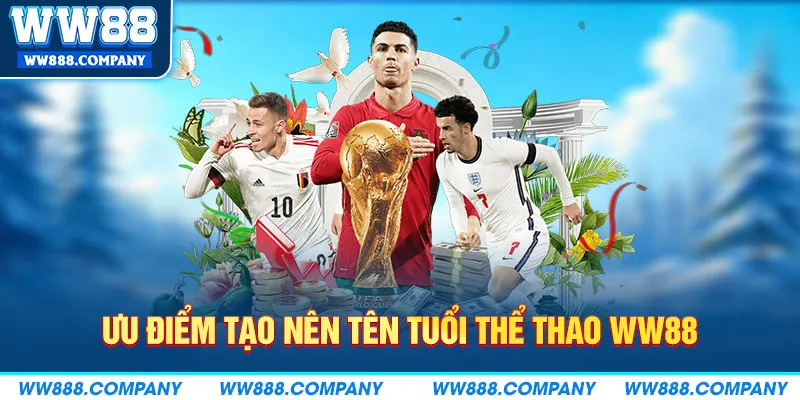 Ưu điểm tạo nên tên tuổi thể thao WW88